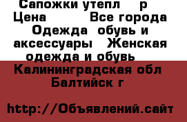 Сапожки утепл. 39р. › Цена ­ 650 - Все города Одежда, обувь и аксессуары » Женская одежда и обувь   . Калининградская обл.,Балтийск г.